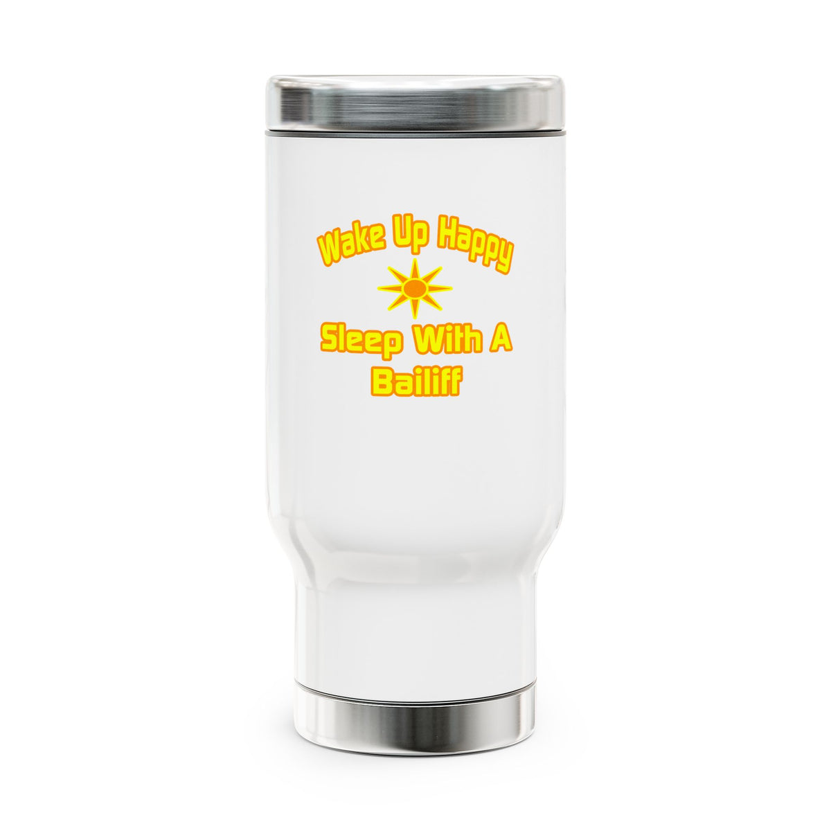 Wake Up Happy ... Sleep With a Bailiff - Stainless Steel Travel Mug with Handle, 14oz