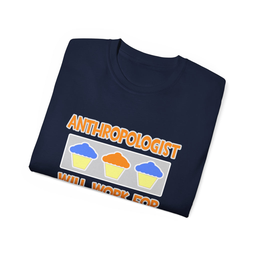 Anthropologist ... Will Work For Cupcakes - Unisex Ultra Cotton Tee