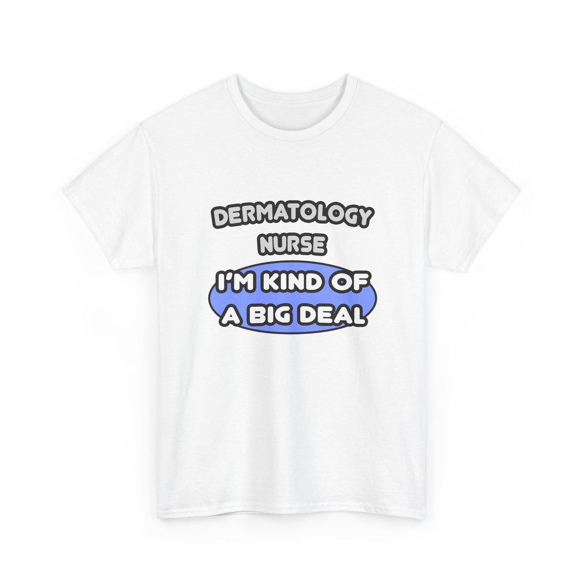 Dermatology Nurse ... I'm Kind of a Big Deal - Unisex Heavy Cotton Tee