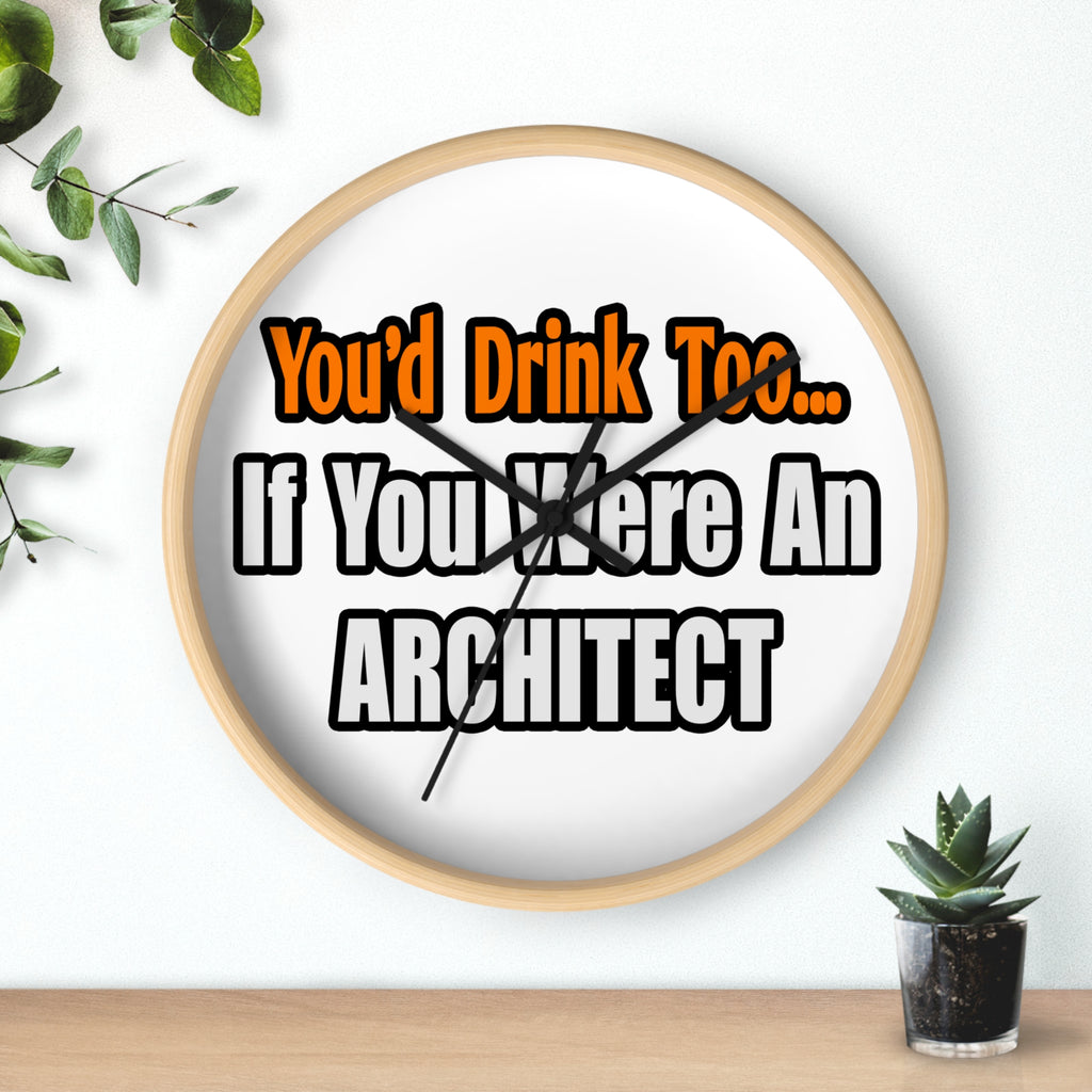 You'd Drink Too...Architect - Wall Clock