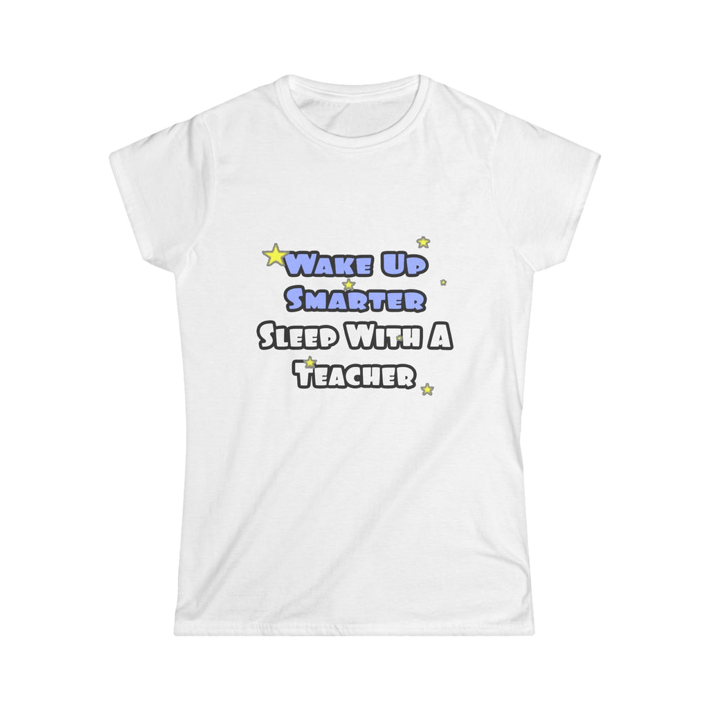 Wake Up Smarter...Sleep With a Teacher - Women's Softstyle Tee