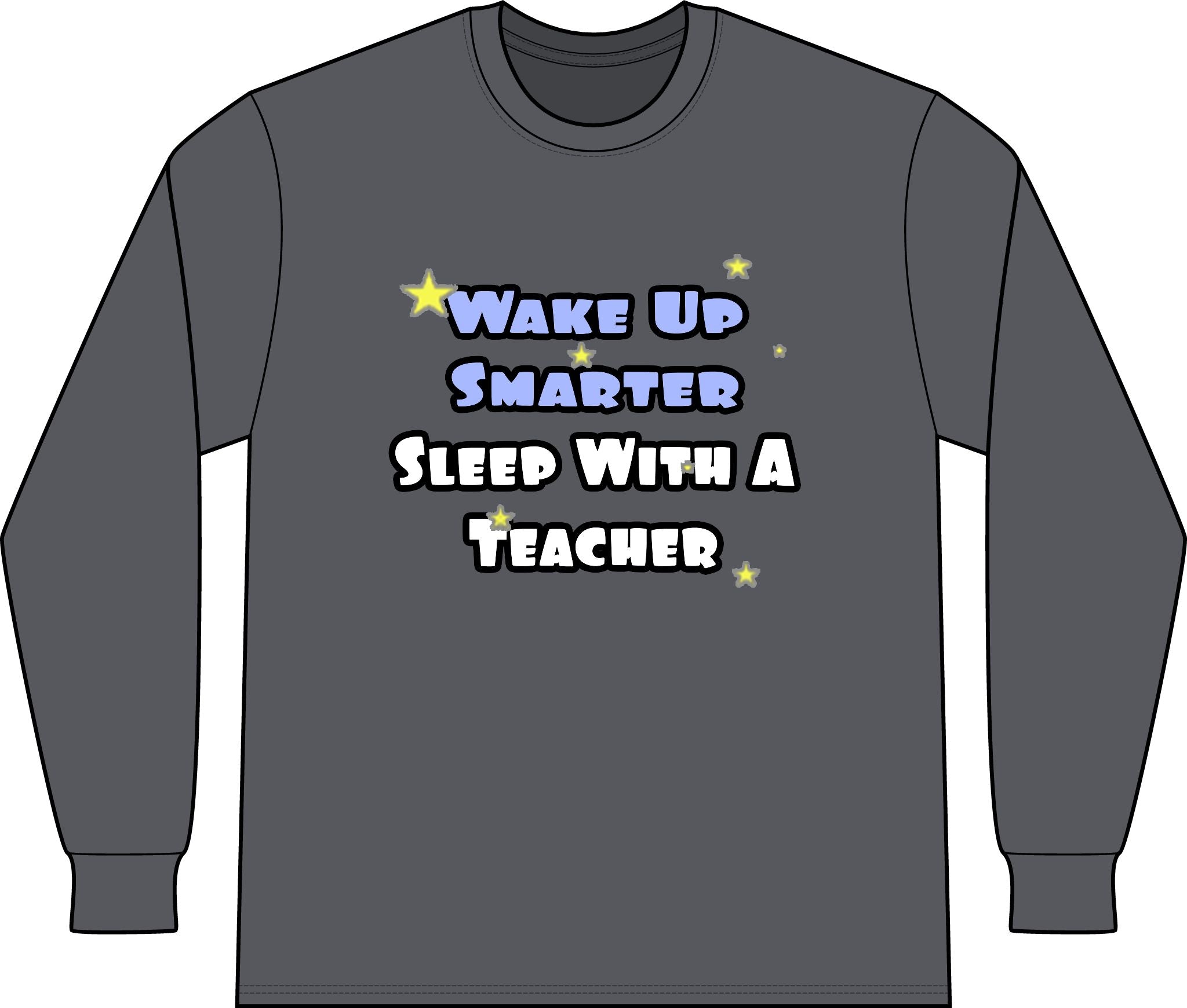 Wake Up Smarter...Sleep With a Teacher - Unisex Long Sleeve T-Shirt
