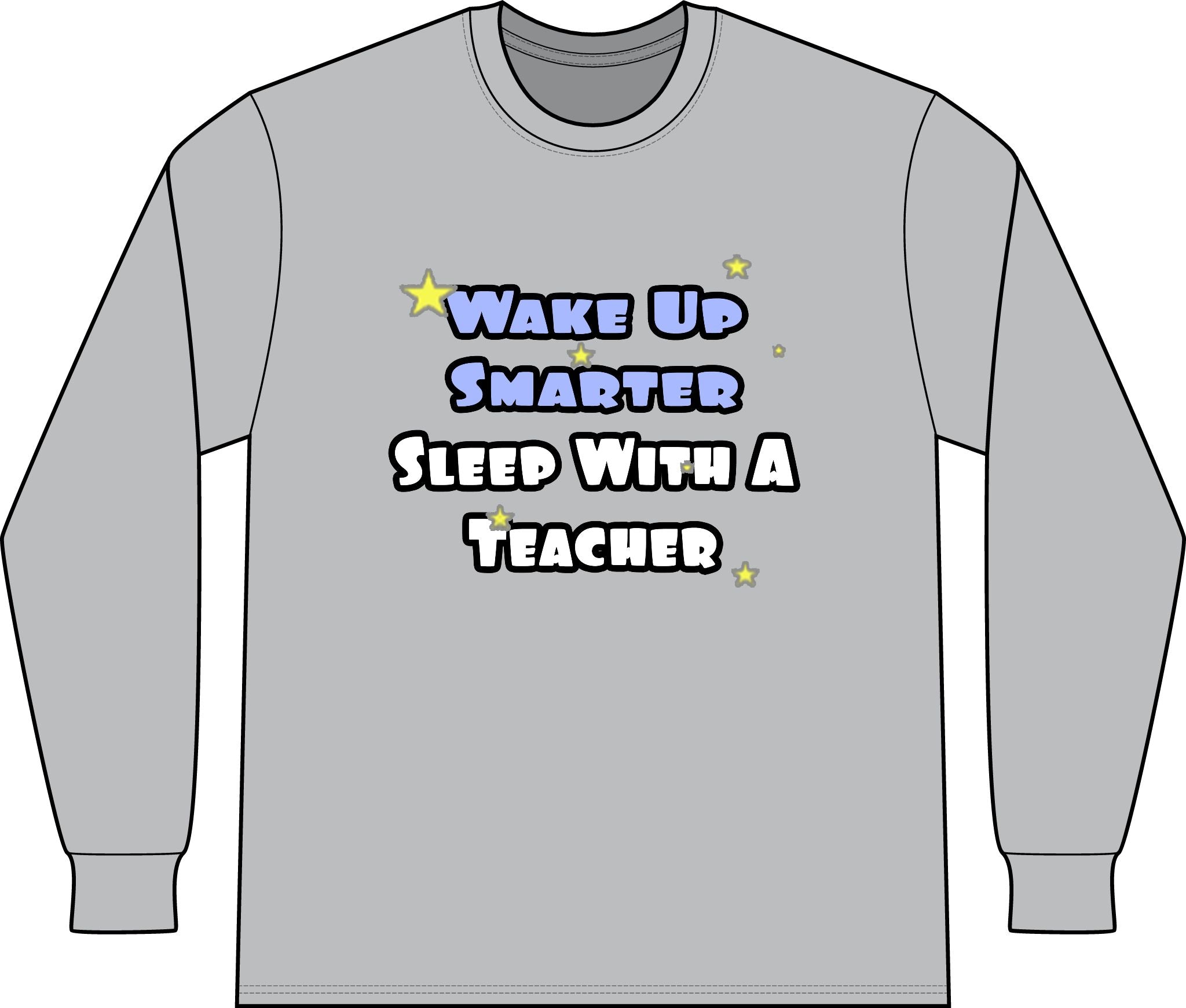 Wake Up Smarter...Sleep With a Teacher - Unisex Long Sleeve T-Shirt