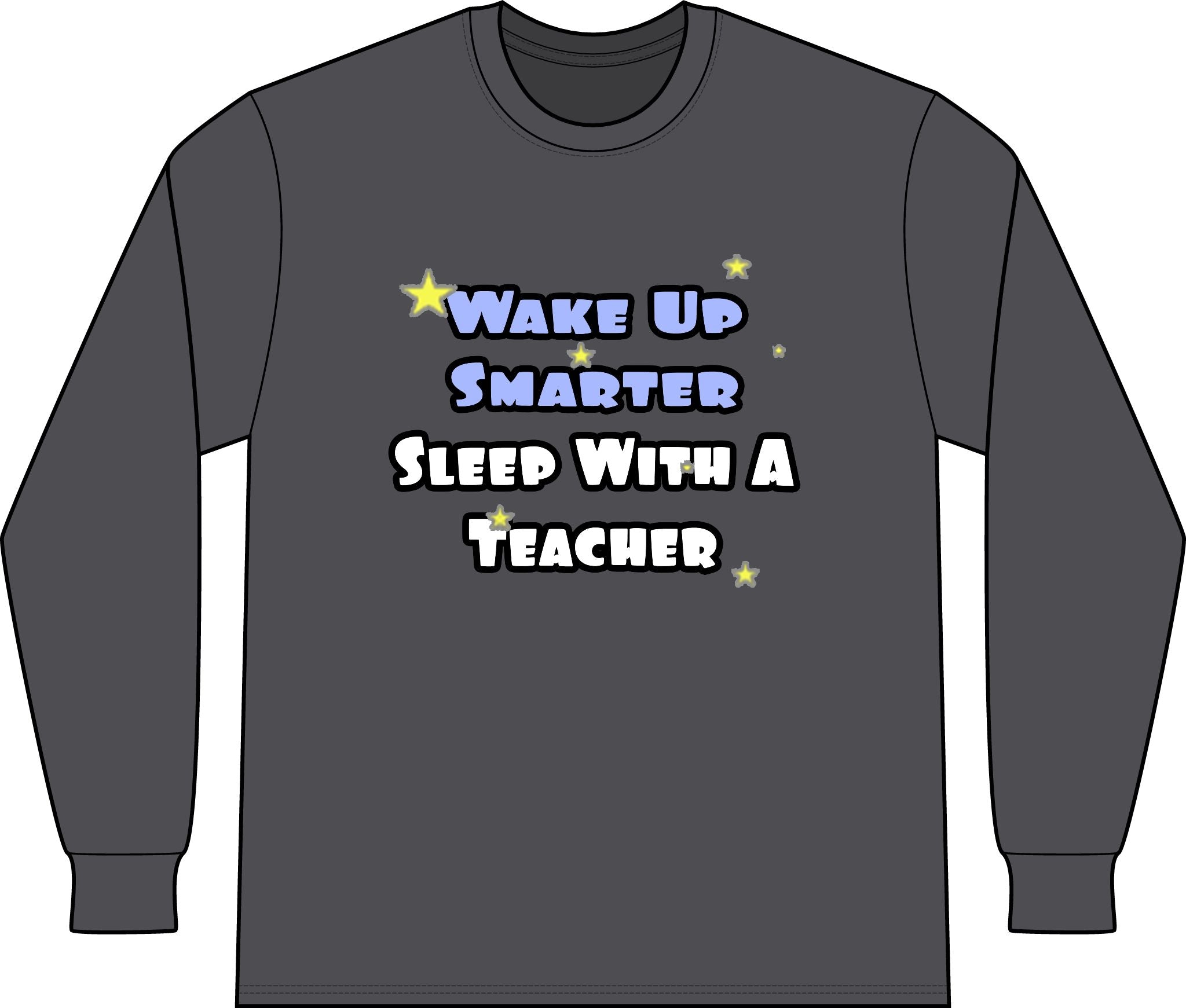 Wake Up Smarter...Sleep With a Teacher - Unisex Long Sleeve T-Shirt