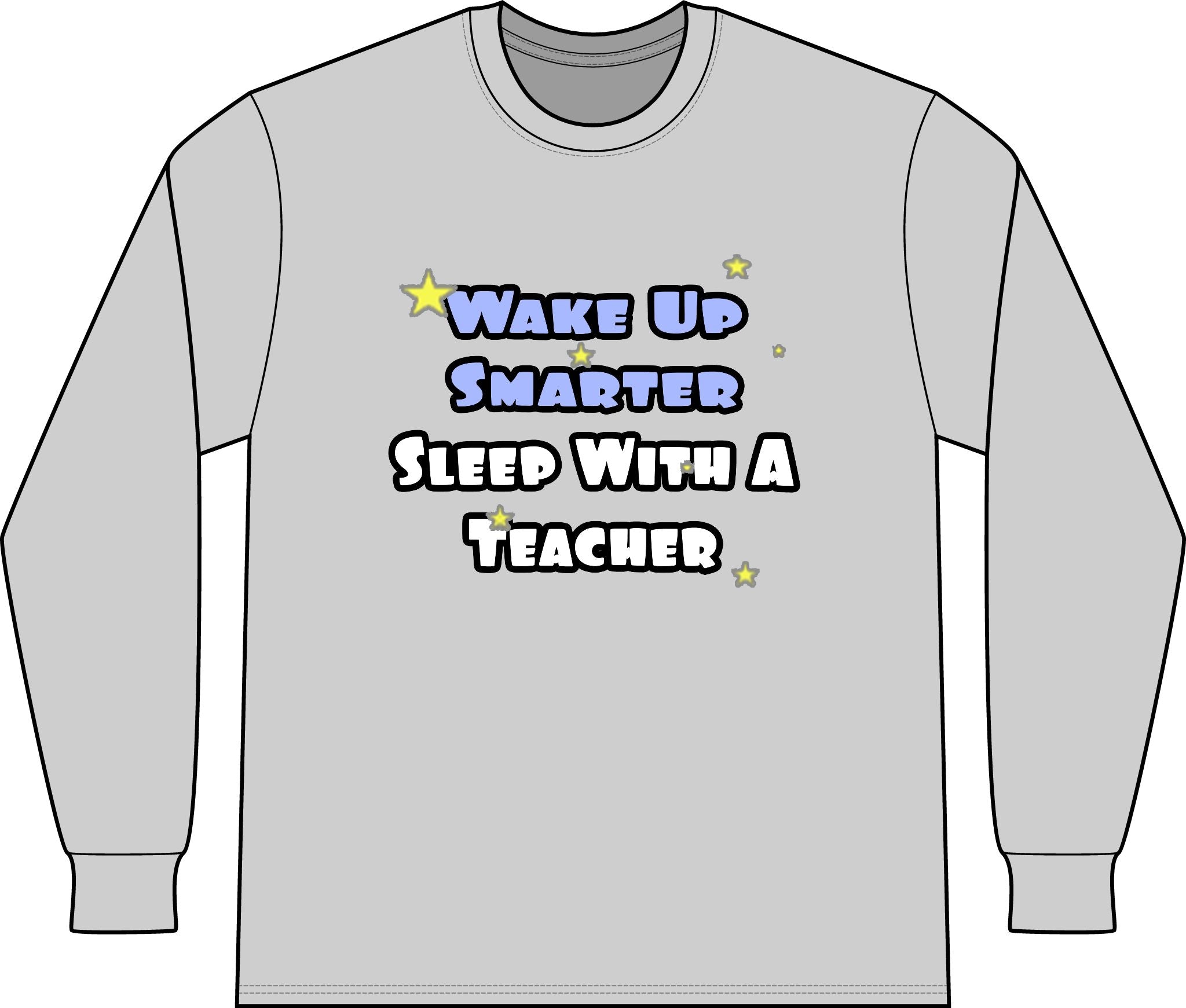 Wake Up Smarter...Sleep With a Teacher - Unisex Long Sleeve T-Shirt