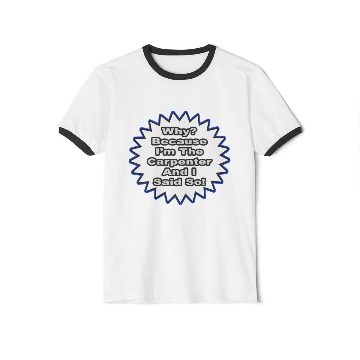 Carpenter...Because I Said So - Unisex Cotton Ringer T-Shirt