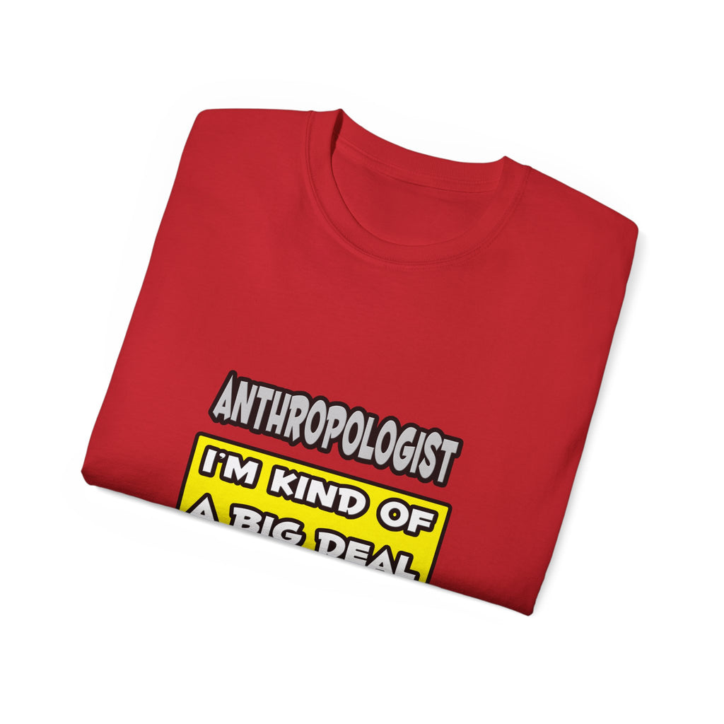 Anthropologist .. I'm Kind of a Big Deal - Unisex Ultra Cotton Tee