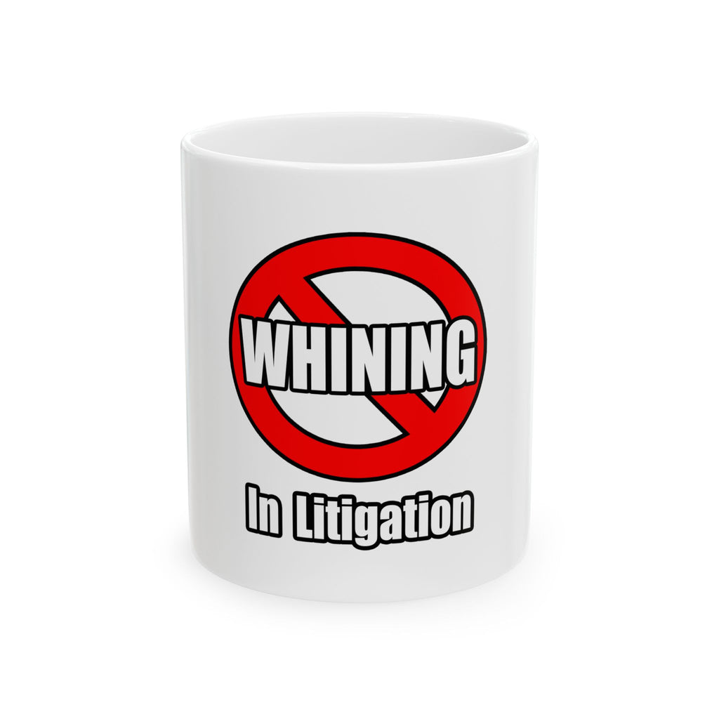 No Whining In Litigation - Ceramic Mug, (11oz, 15oz)