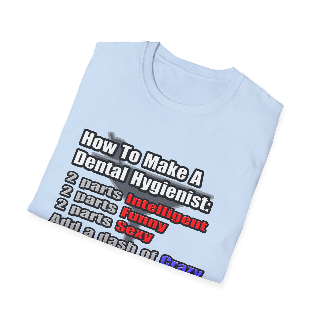 How To Make a Dental Hygienist - Unisex Softstyle T-Shirt