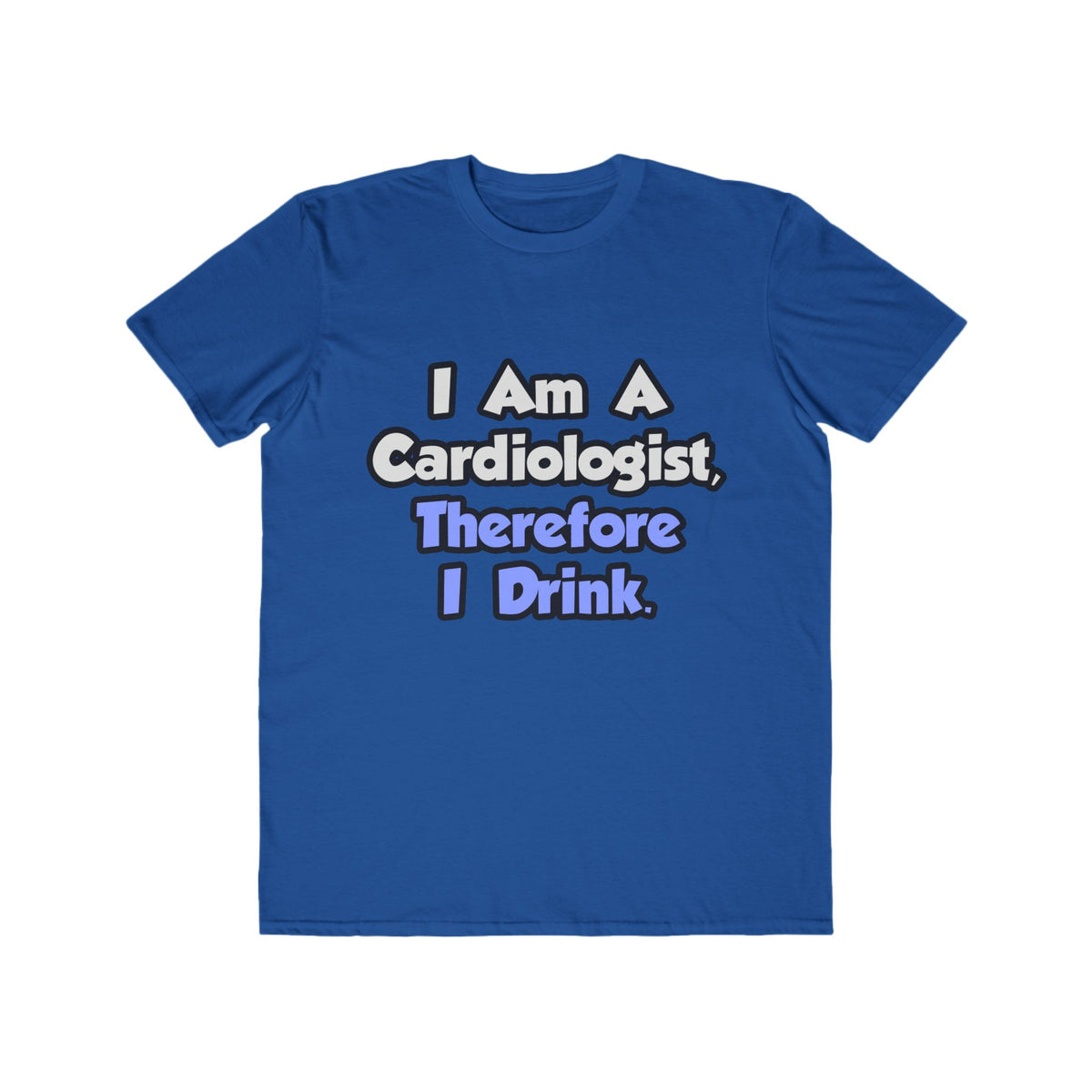 I Am A Cardiologist, Therefore I Drink - Men's Lightweight Fashion Tee