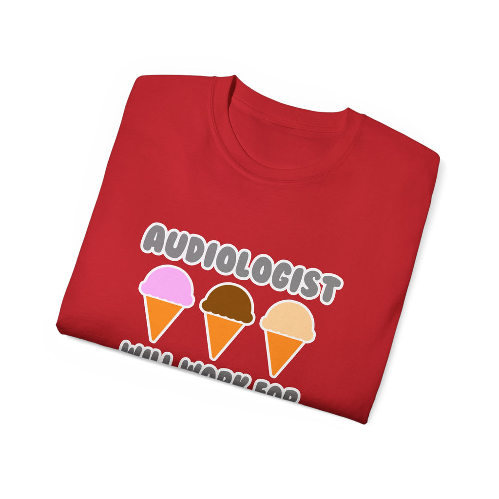 Audiologist ... Will Work For Ice Cream - Unisex Ultra Cotton Tee