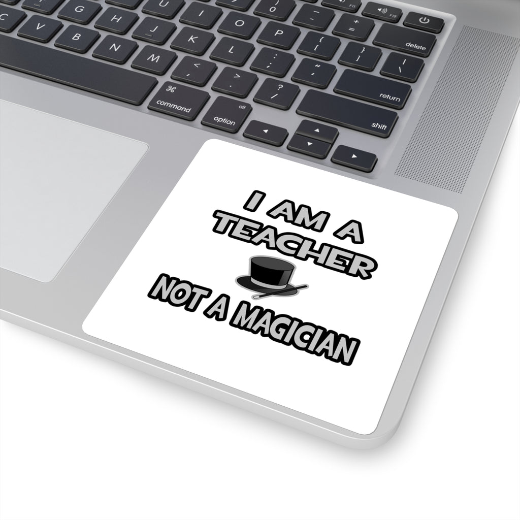 I Am A Teacher ... Not A Magician - Square Stickers