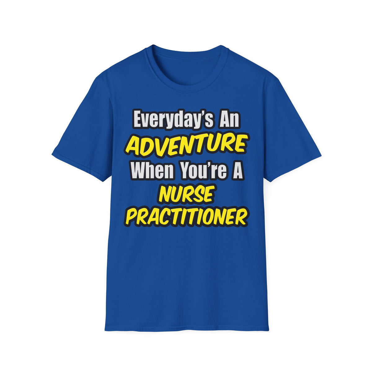 Everyday's An Adventure...Nurse Practitioner - Unisex Softstyle T-Shirt