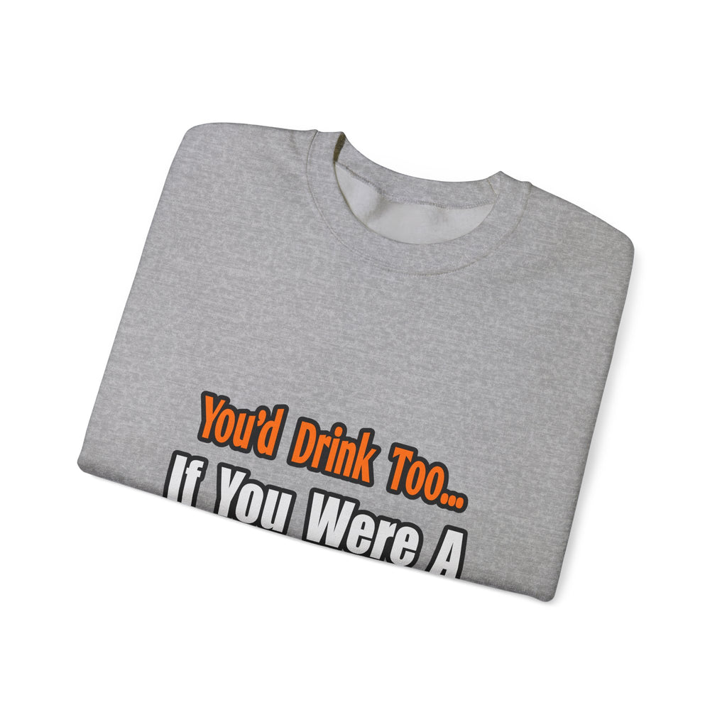 You'd Drink Too...Teacher - Unisex Heavy Blend™ Crewneck Sweatshirt