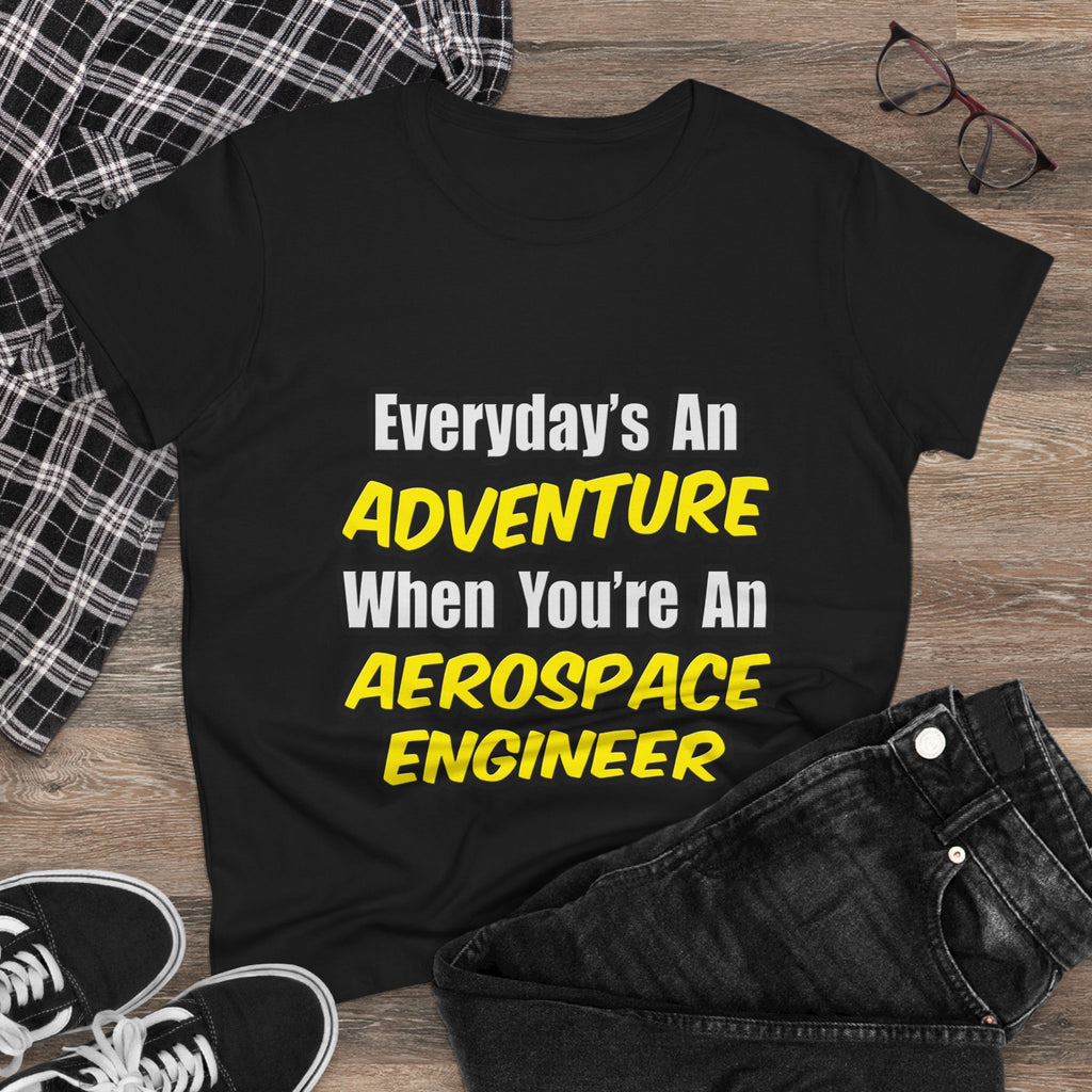 Everyday's An Adventure...Aerospace Engineer - Women's Midweight Cotton Tee