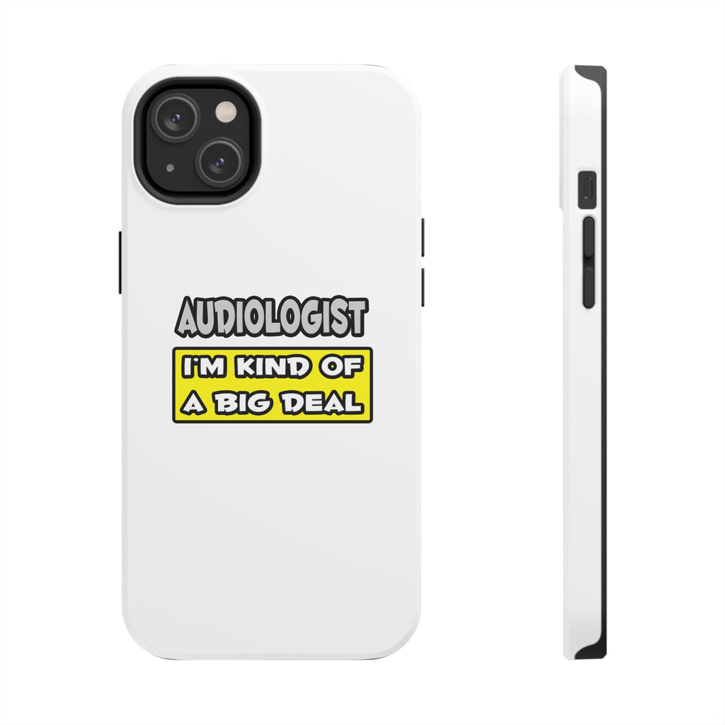 Audiologist .. I'm Kind of a Big Deal - Tough Phone Cases