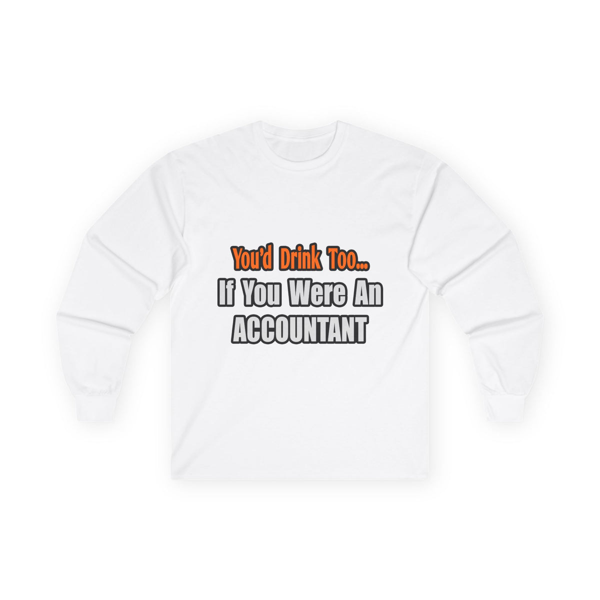 You'd Drink Too...Accountant - Unisex Ultra Cotton Long Sleeve Tee