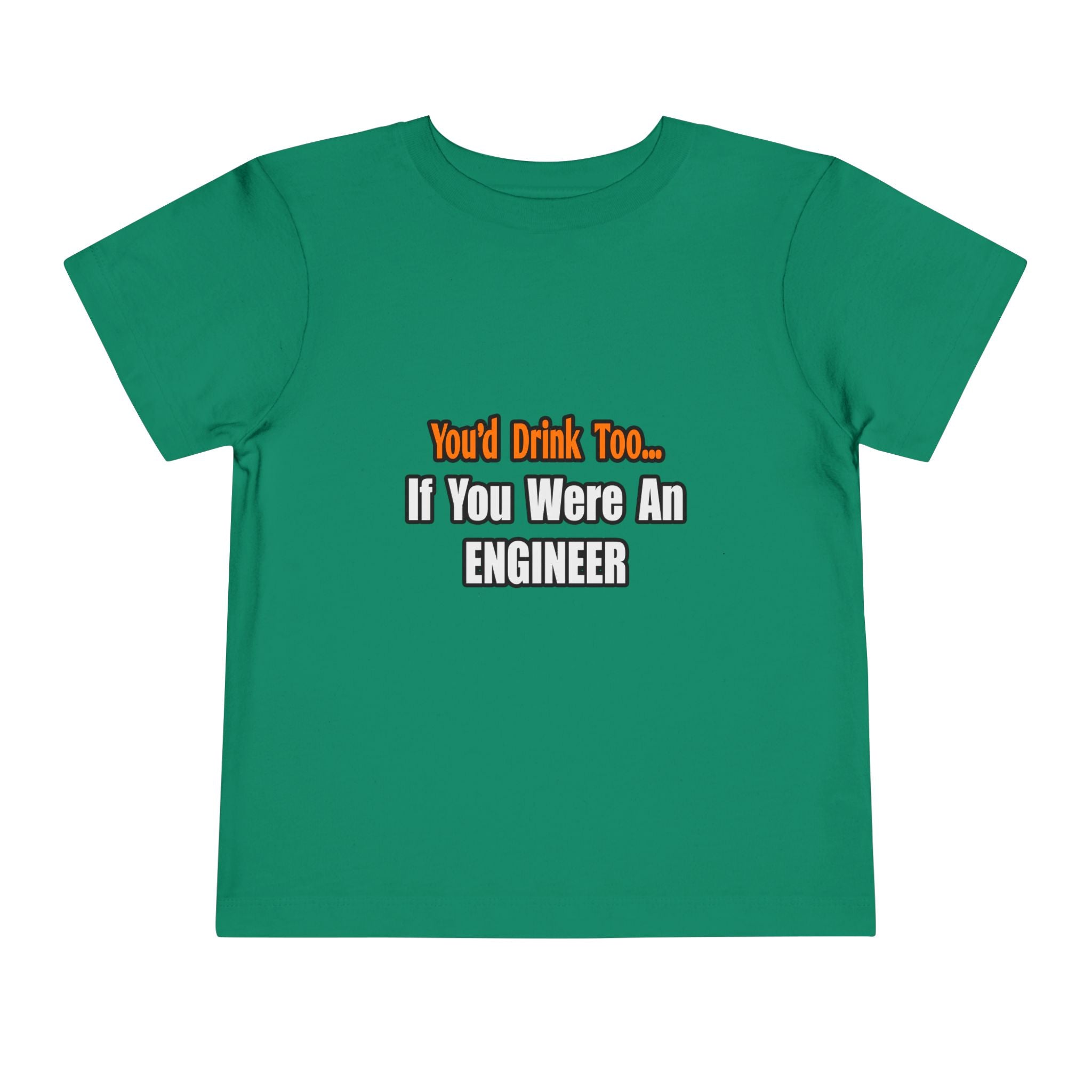 You'd Drink Too...Engineer - Toddler Short Sleeve Tee