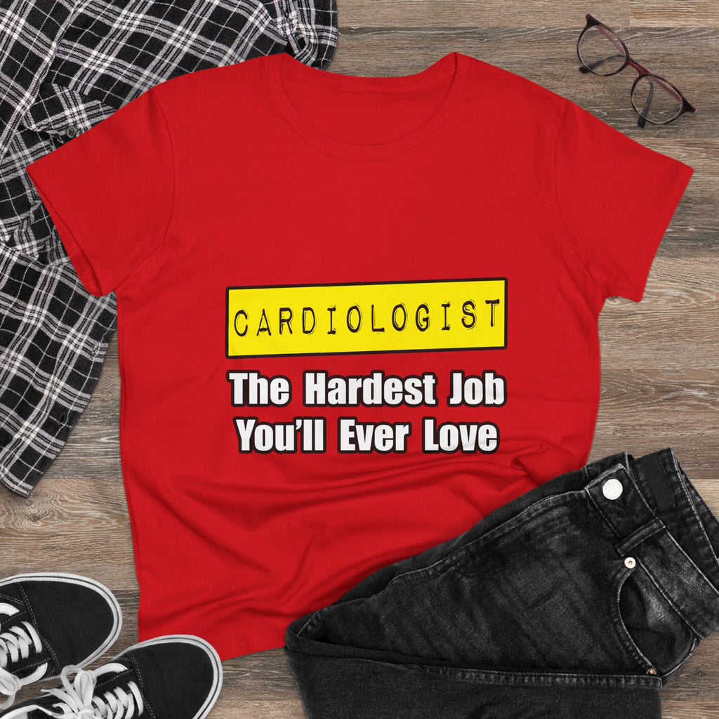 Cardiologist...Hardest Job You'll Ever Love - Women's Midweight Cotton Tee