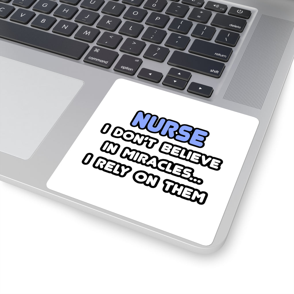 Nurse Square Sticker — "I Don’t Believe in Miracles... I Rely on Them"