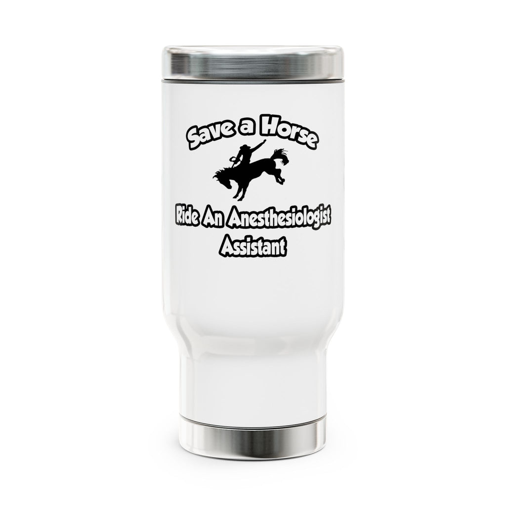 Save a Horse, Ride an Anesthesiologist Asst - Stainless Steel Travel Mug with Handle, 14oz