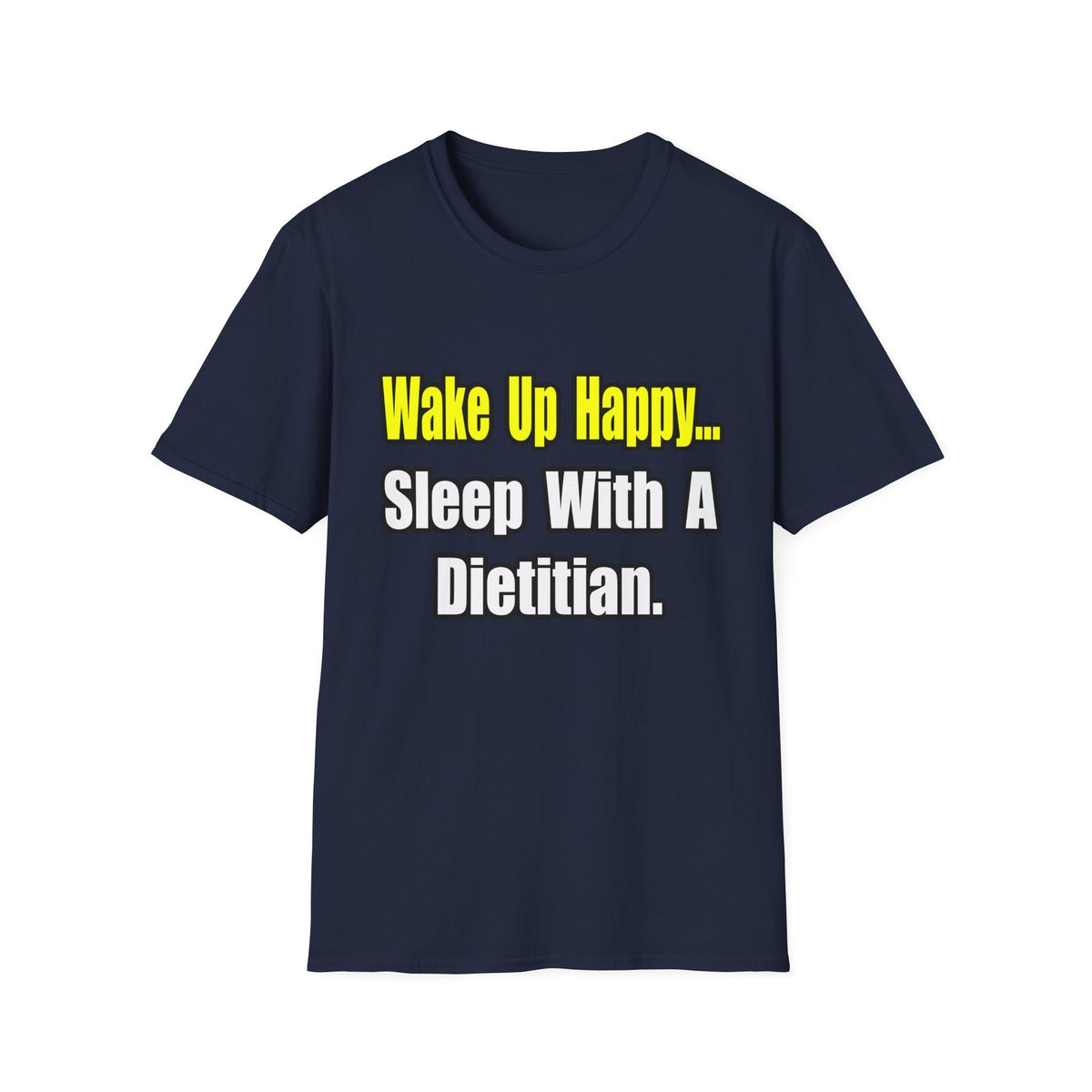 Wake Up Happy...Sleep With A Dietitian - Unisex Softstyle T-Shirt