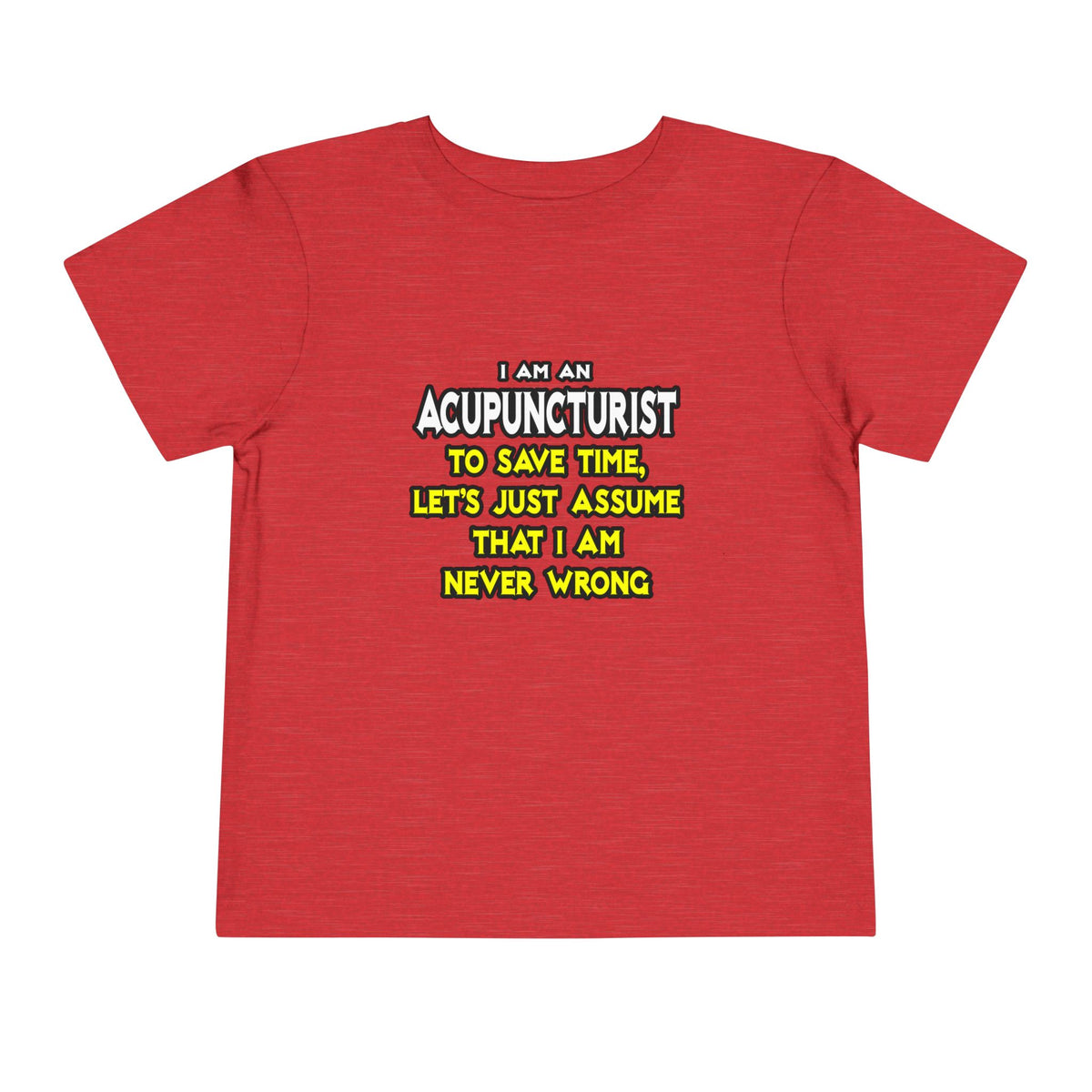 Acupuncturist .. Assume I Am Never Wrong - Toddler Short Sleeve Tee