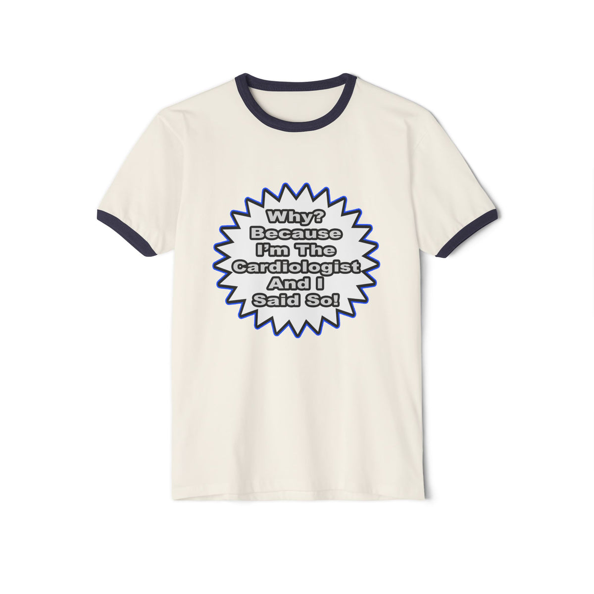 Cardiologist...Because I Said So - Unisex Cotton Ringer T-Shirt