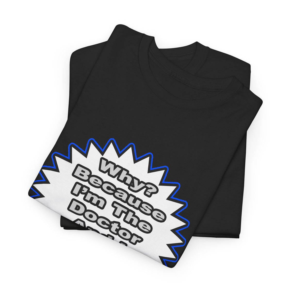 Doctor...Because I Said So - Unisex Heavy Cotton Tee