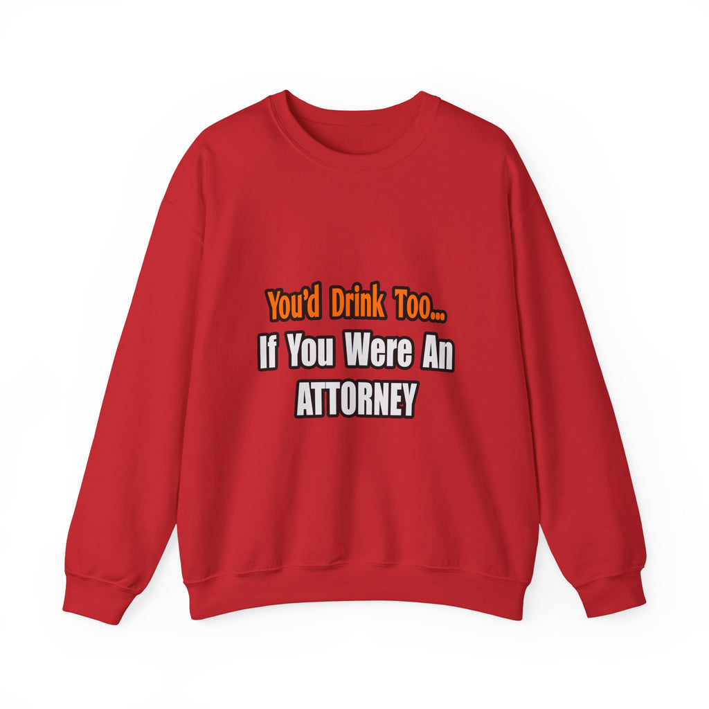 You'd Drink Too...Attorney - Unisex Heavy Blend™ Crewneck Sweatshirt