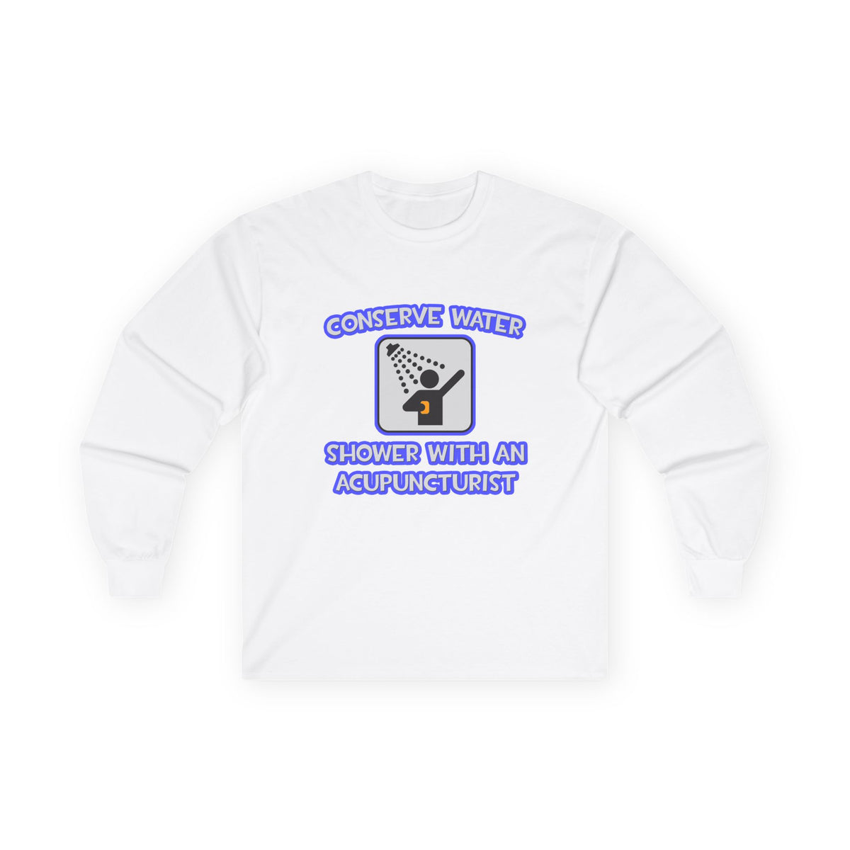Conserve Water .. Shower With a Acupuncturist - Unisex Ultra Cotton Long Sleeve Tee