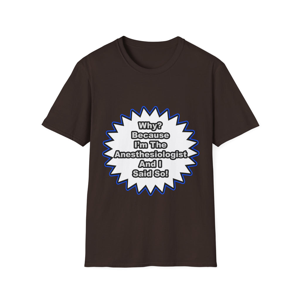 Anesthesiologist...Because I Said So - Unisex Softstyle T-Shirt