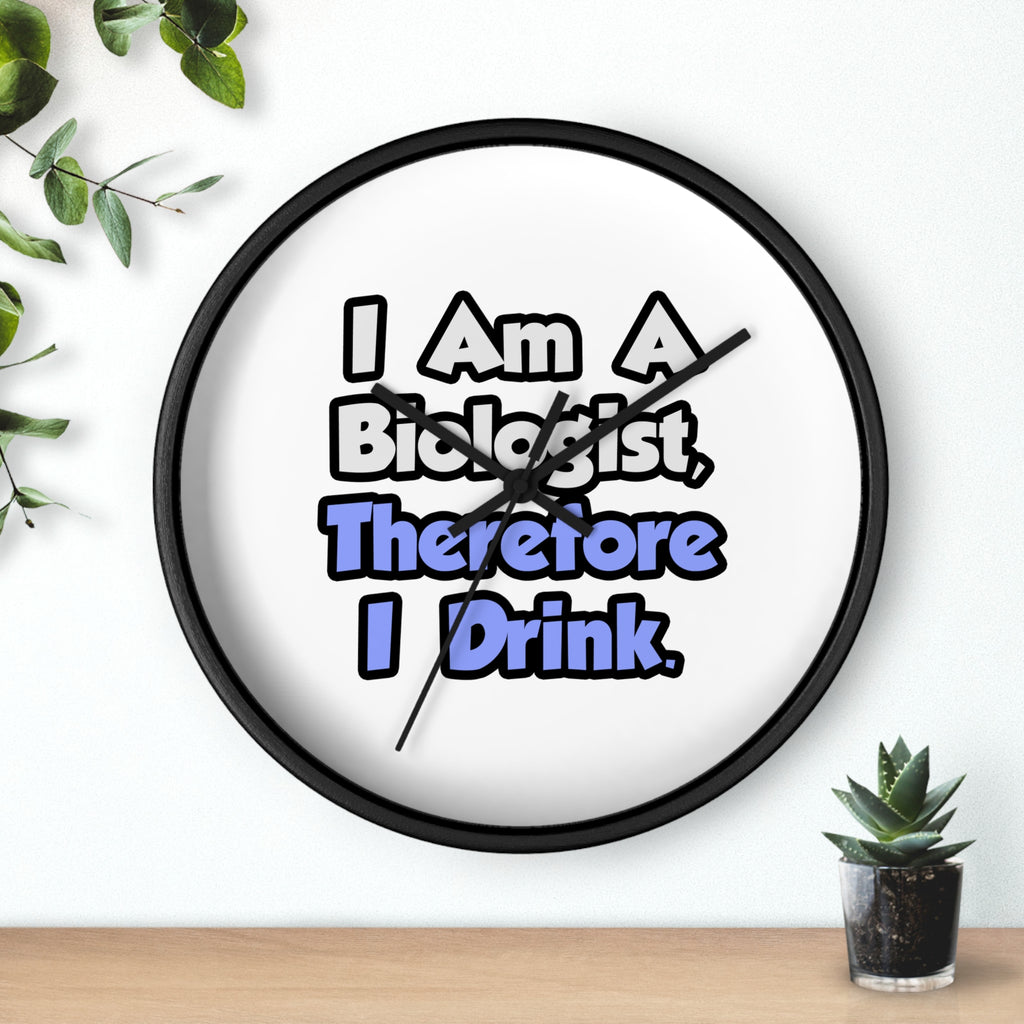 I Am A Biologist, Therefore I Drink - Wall Clock