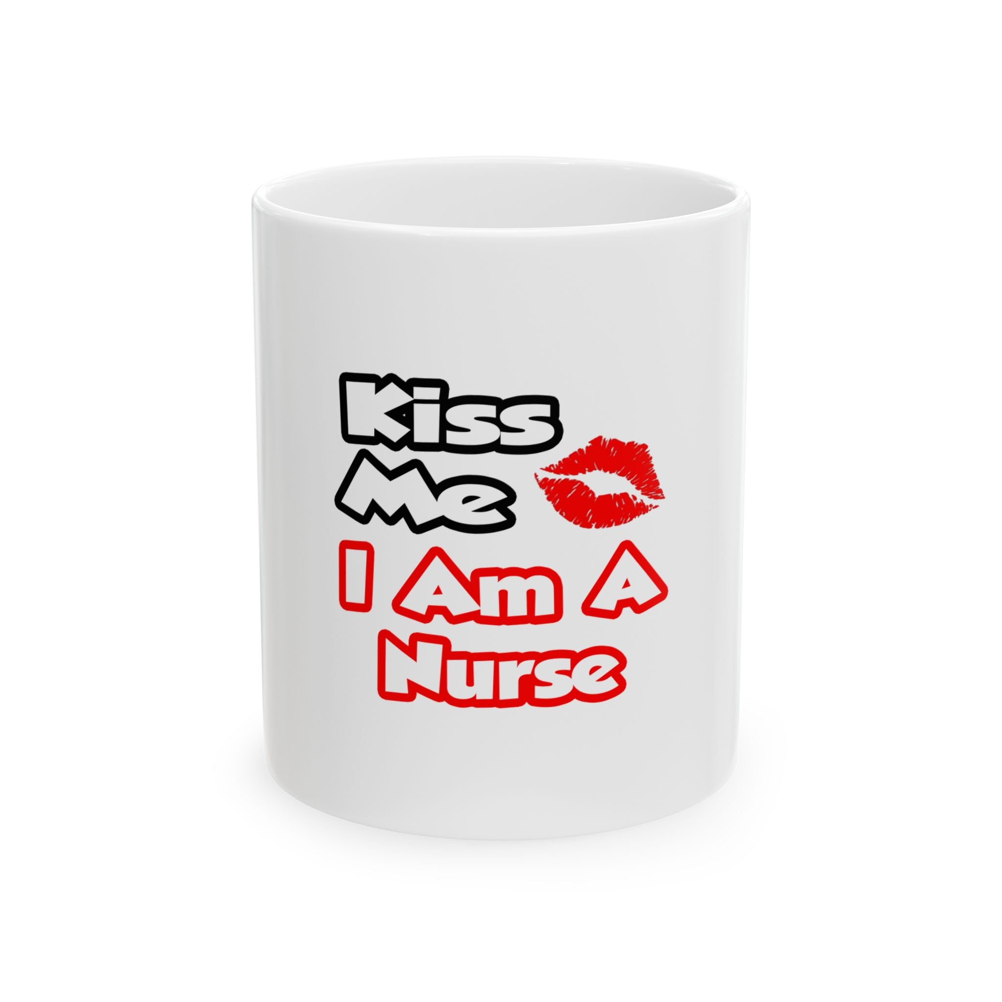 Kiss Me...I Am A Nurse - Ceramic Mug, (11oz, 15oz)