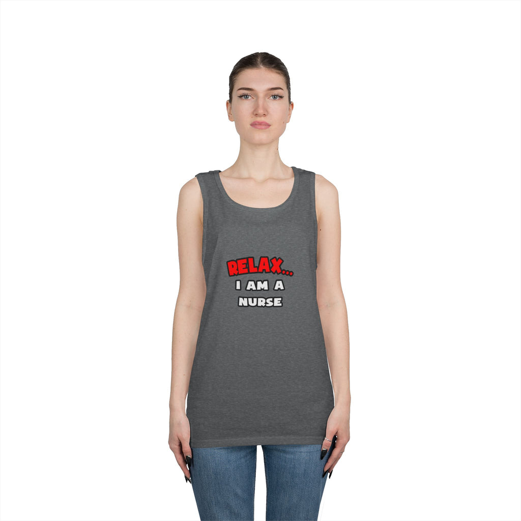 Relax ... I Am A Nurse - Unisex Heavy Cotton Tank Top