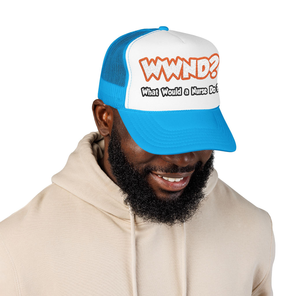 WWND...What Would a Nurse Do - Foam Trucker Hat