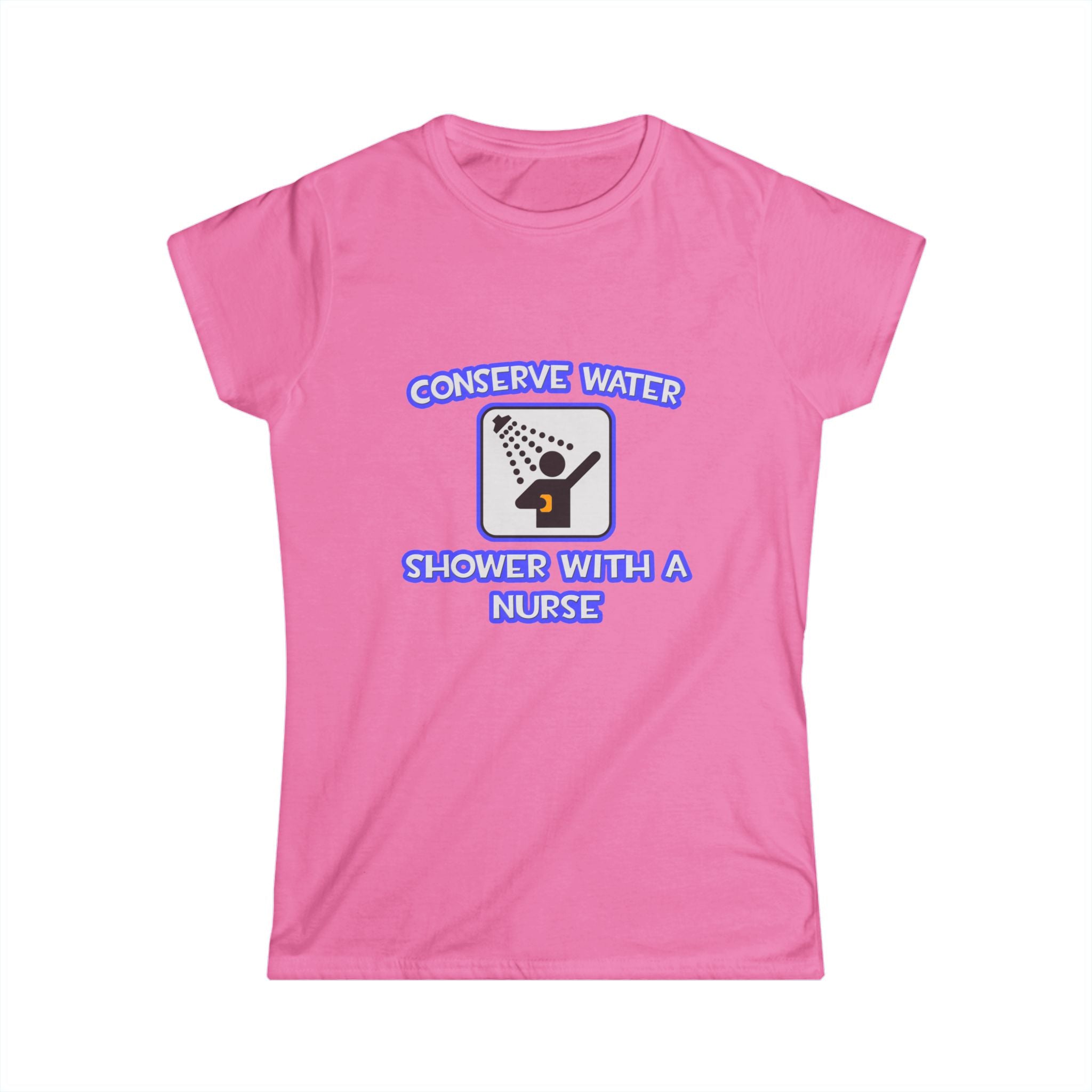 Conserve Water .. Shower With a Nurse - Women's Softstyle Tee