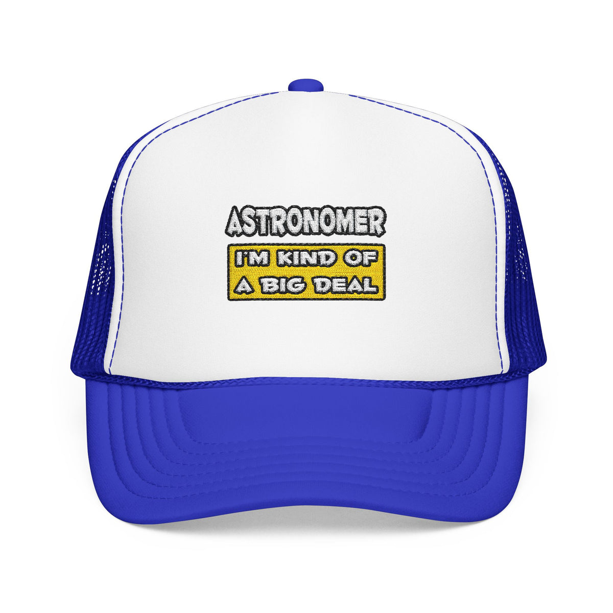 Astronomer .. I'm Kind of a Big Deal - Foam Trucker Hat