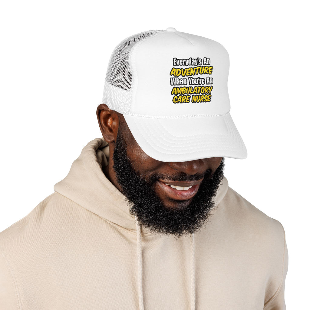 Everyday's An Adventure .. Ambulatory Care Nurse - Foam Trucker Hat