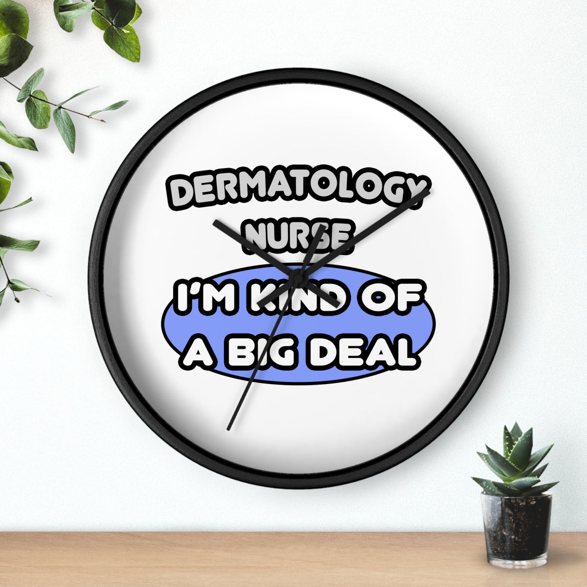Dermatology Nurse ... I'm Kind of a Big Deal - Wall Clock