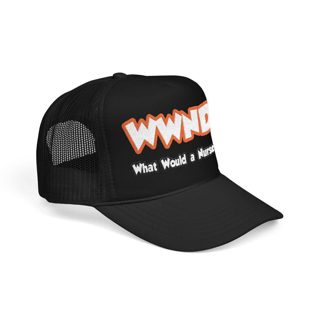 WWND...What Would a Nurse Do - Foam Trucker Hat