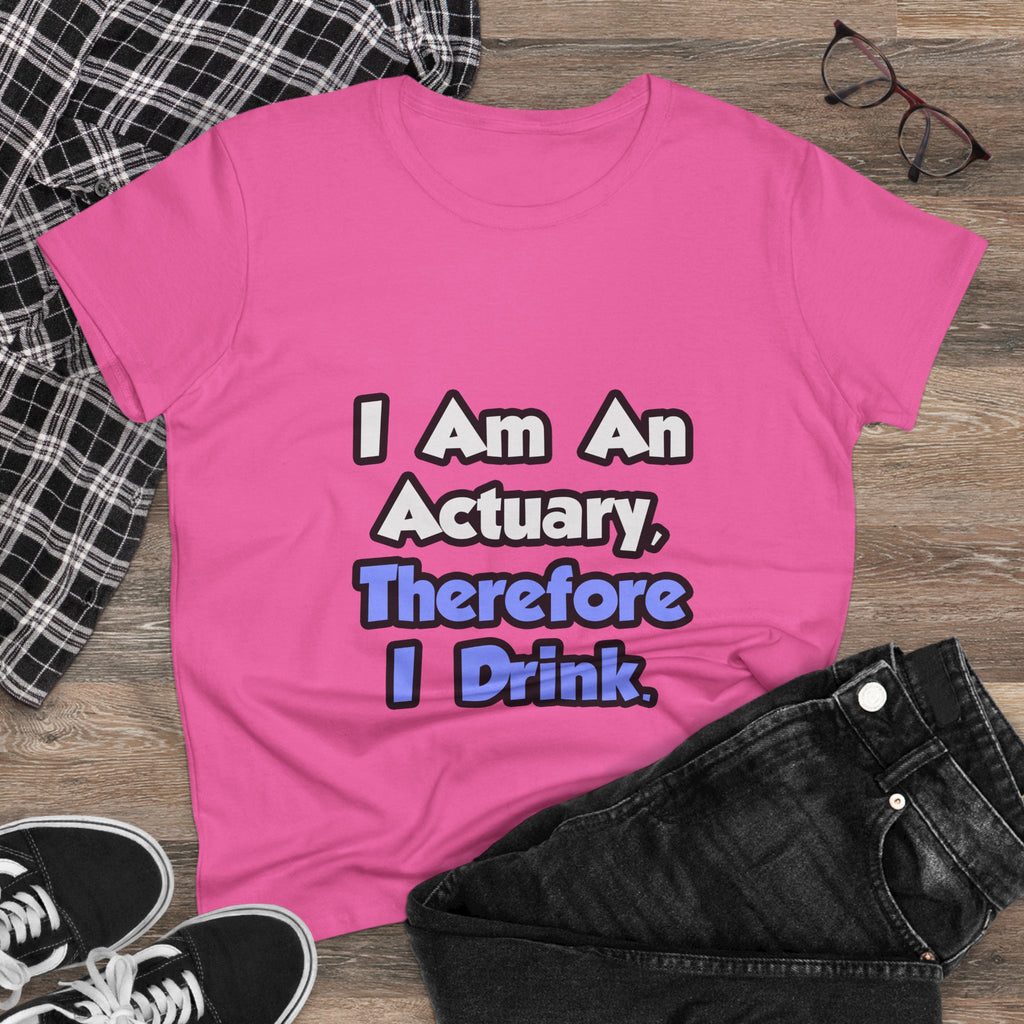 I Am An Actuary, Therefore I Drink - Women's Midweight Cotton Tee