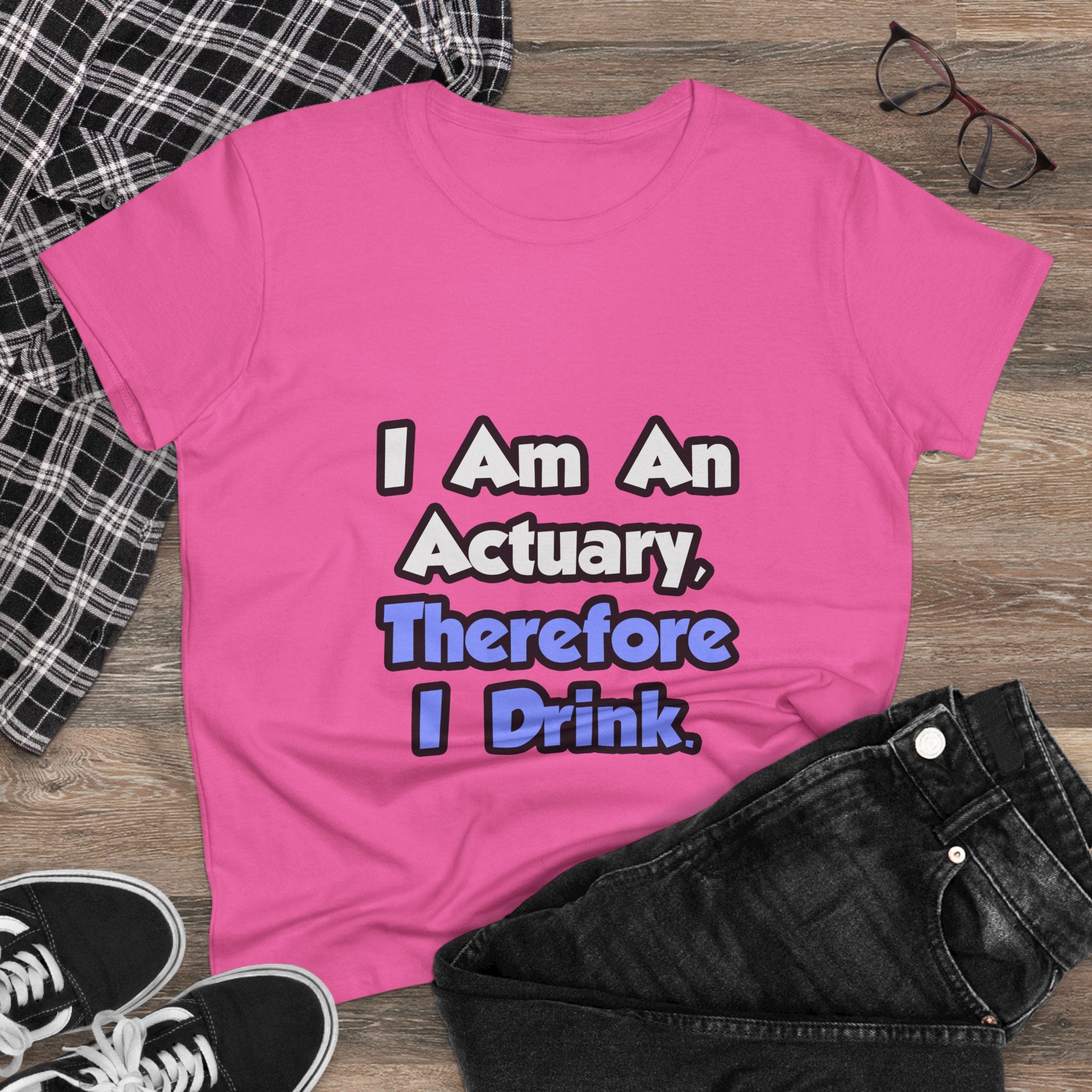 I Am An Actuary, Therefore I Drink - Women's Midweight Cotton Tee