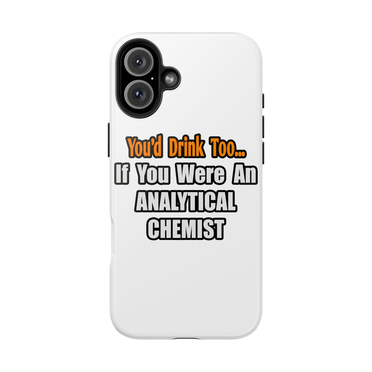 You'd Drink Too...Analytical Chemist - Tough Phone Cases