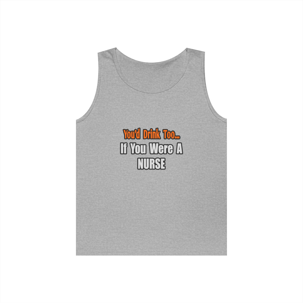 You'd Drink Too...Nurse - Unisex Heavy Cotton Tank Top