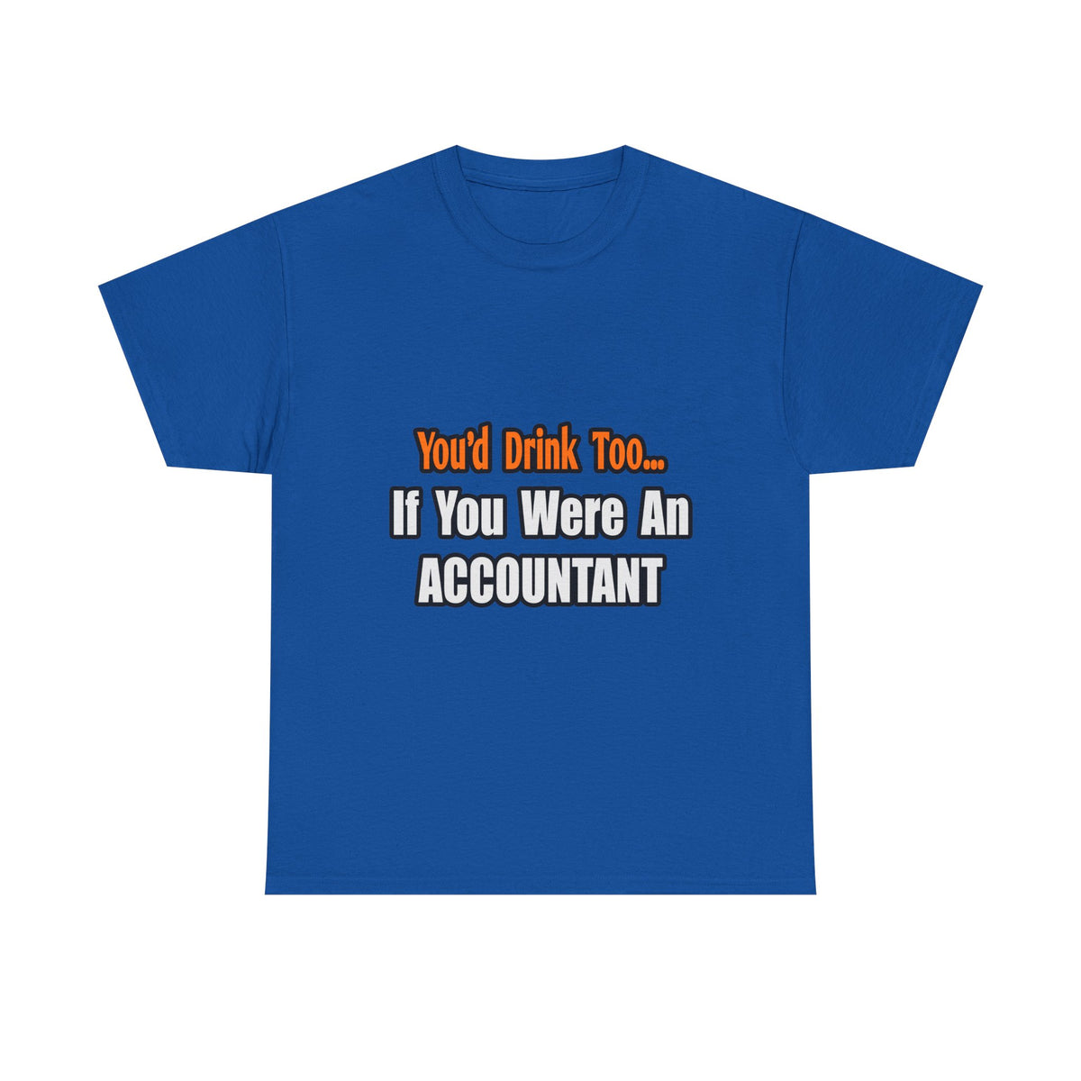You'd Drink Too...Accountant - Unisex Heavy Cotton Tee
