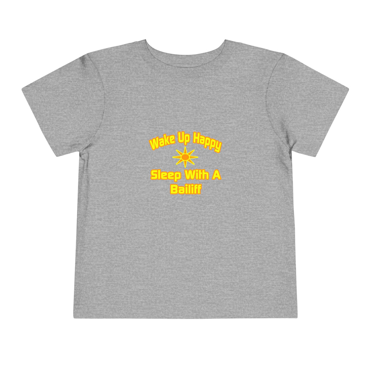 Wake Up Happy ... Sleep With a Bailiff - Toddler Short Sleeve Tee