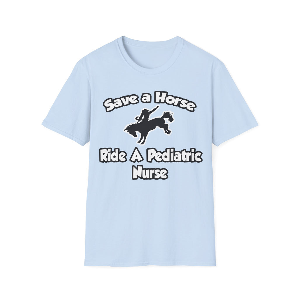 Save a Horse, Ride a Pediatric Nurse - Unisex Softstyle T-Shirt