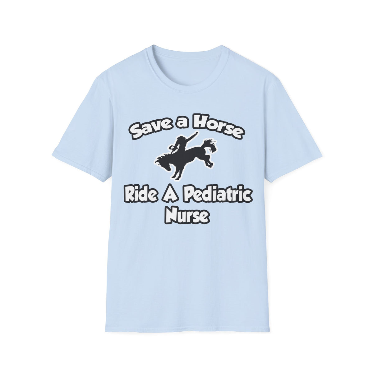 Save a Horse, Ride a Pediatric Nurse - Unisex Softstyle T-Shirt