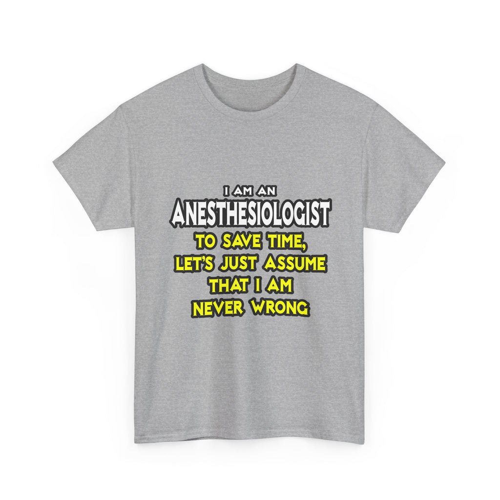 Anesthesiologist...Assume I Am Never Wrong - Unisex Heavy Cotton Tee